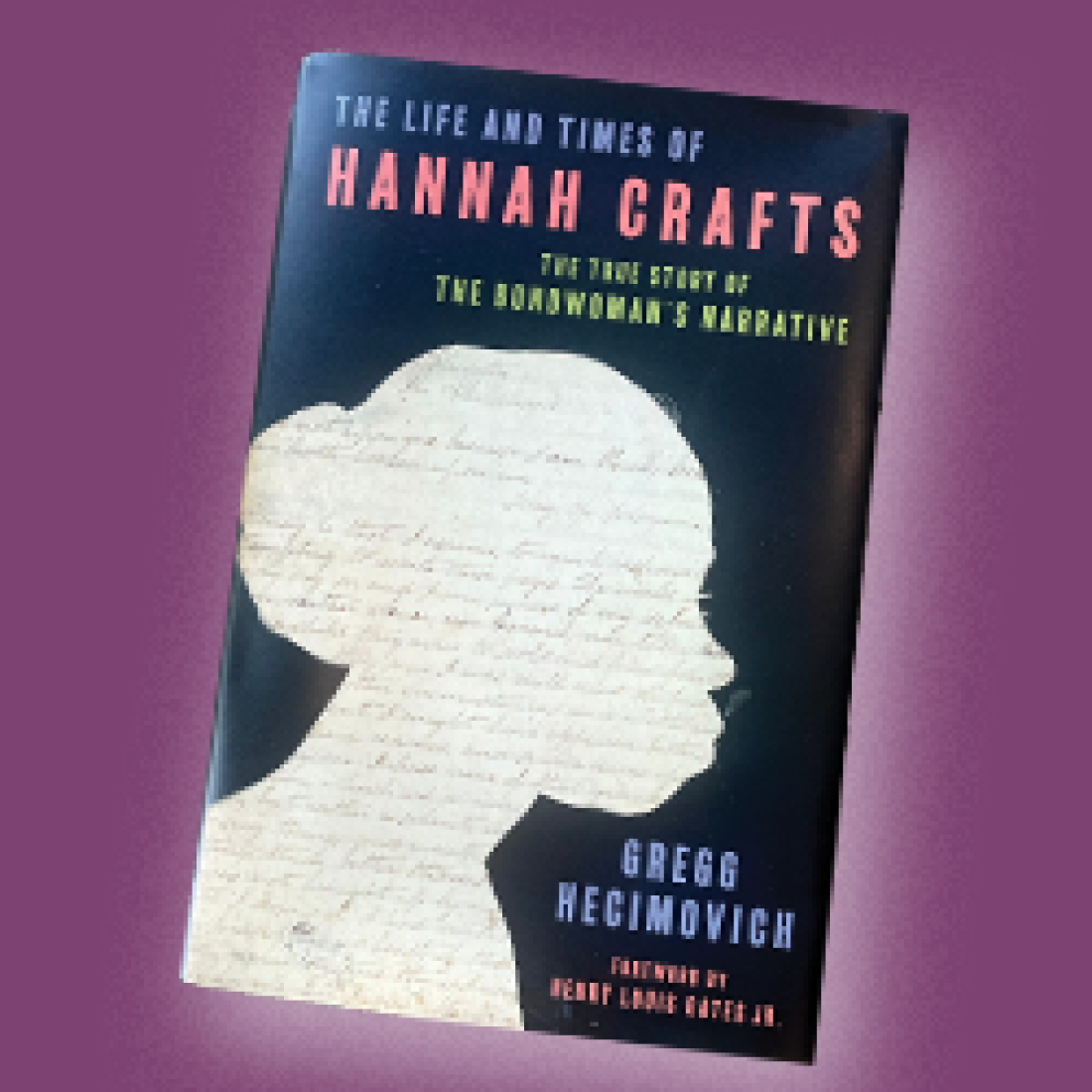 Book cover of The Life and Times of Hannah Crafts: The True Story of The Bondwoman’s Narrative by Gregg Hecimovich, featuring a white silhouette of a woman’s profile filled with handwritten text.